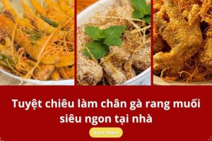 Tuyệt chiêu làm chân gà rang muối giòn thơm siêu ngon tại nhà