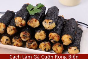 Cách Làm Gà Cuộn Rong Biển tươi ngon chi tiết tại nhà