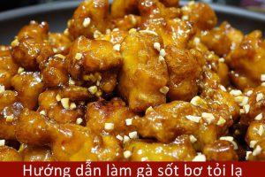 Hướng dẫn làm gà sốt bơ tỏi đơn giản và hấp dẫn